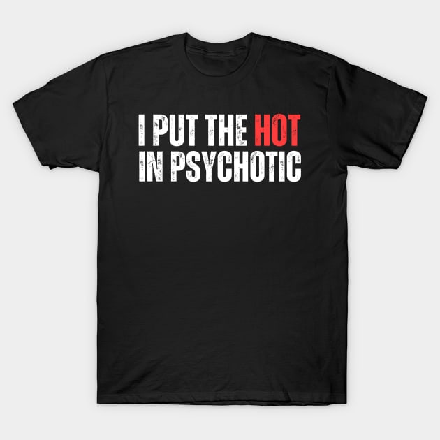 I Put The Hot In Psychotic T-Shirt by aesthetice1